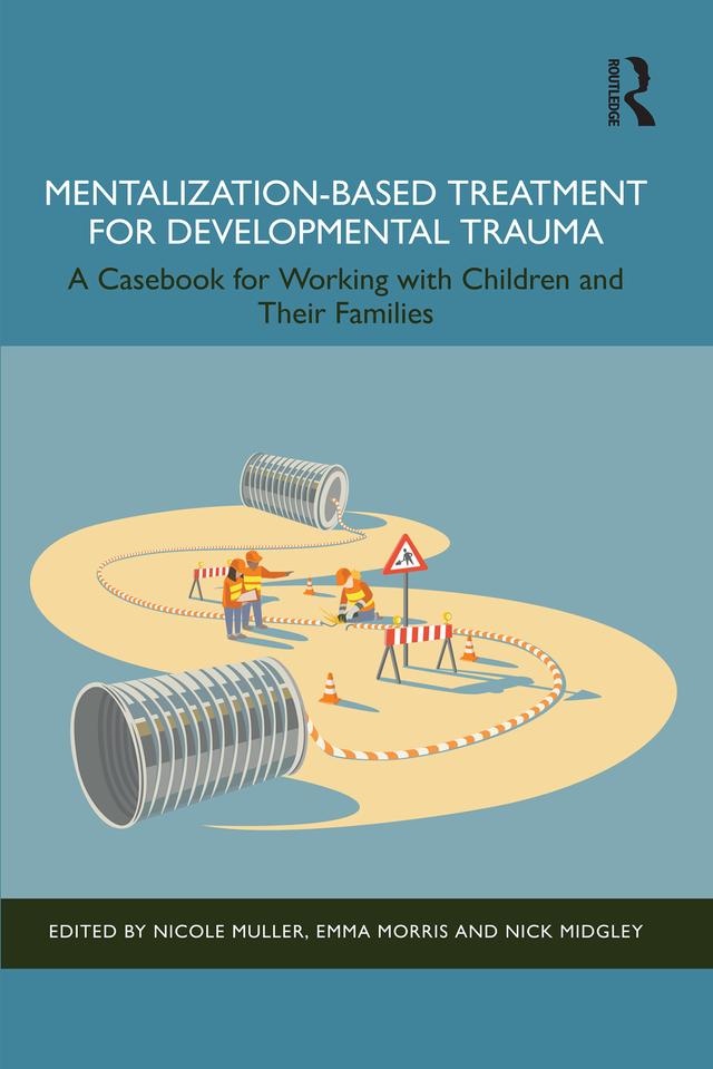 Mentalization-Based Treatment for Developmental Trauma by Emma Morris, Nick Midgley, Nicole Muller