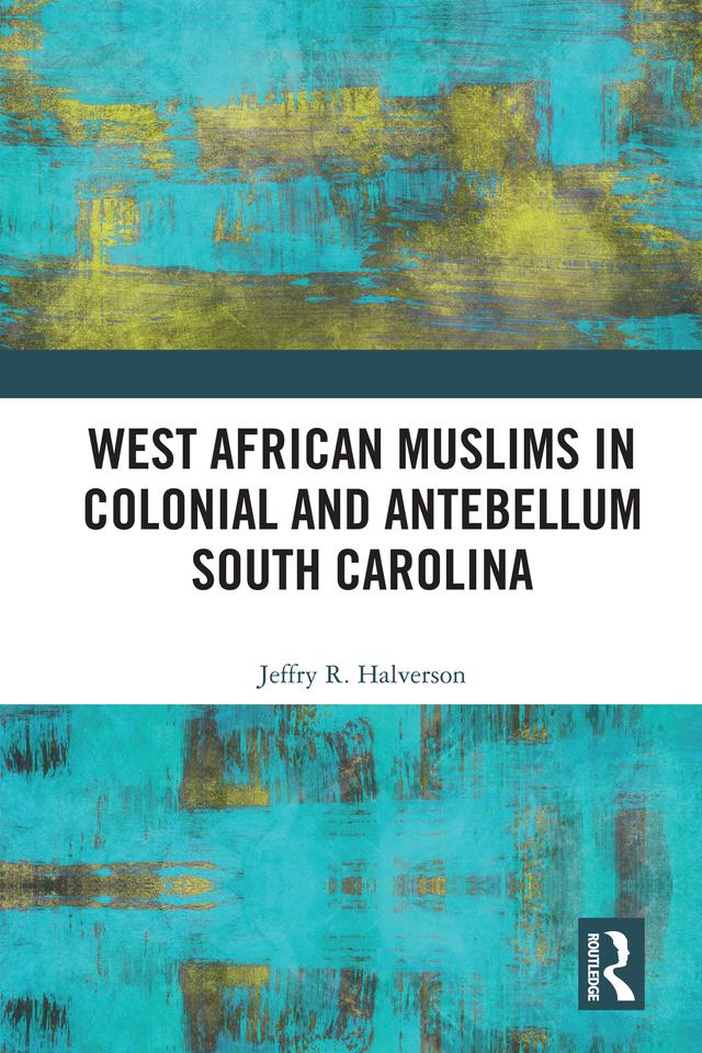 West African Muslims in Colonial and Antebellum South Carolina by Jeffry R. Halverson