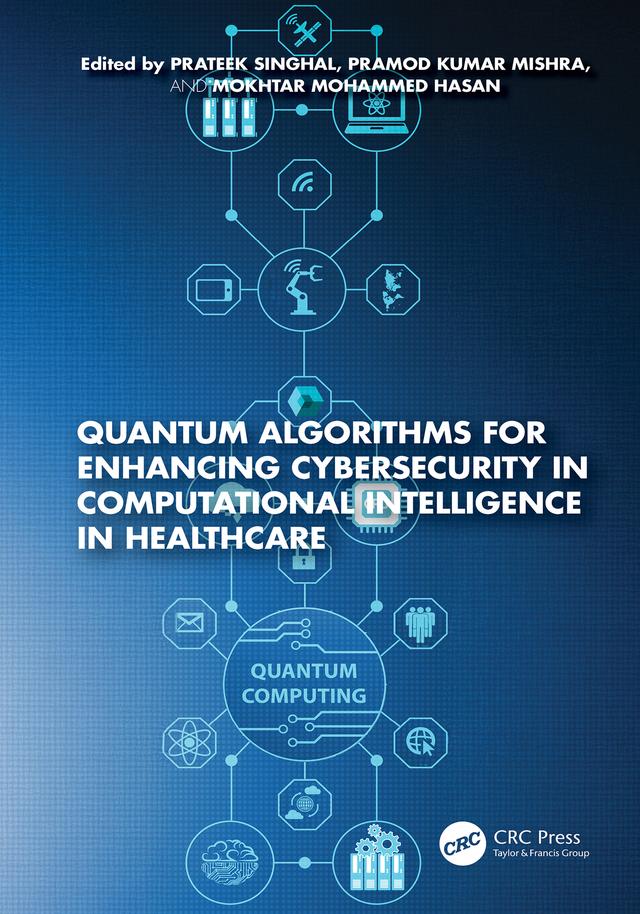 Quantum Algorithms for Enhancing Cybersecurity in Computational Intelligence in Healthcare by Mokhtar Mohammed Hasan, Pramod Kumar Mishra, Prateek Singhal