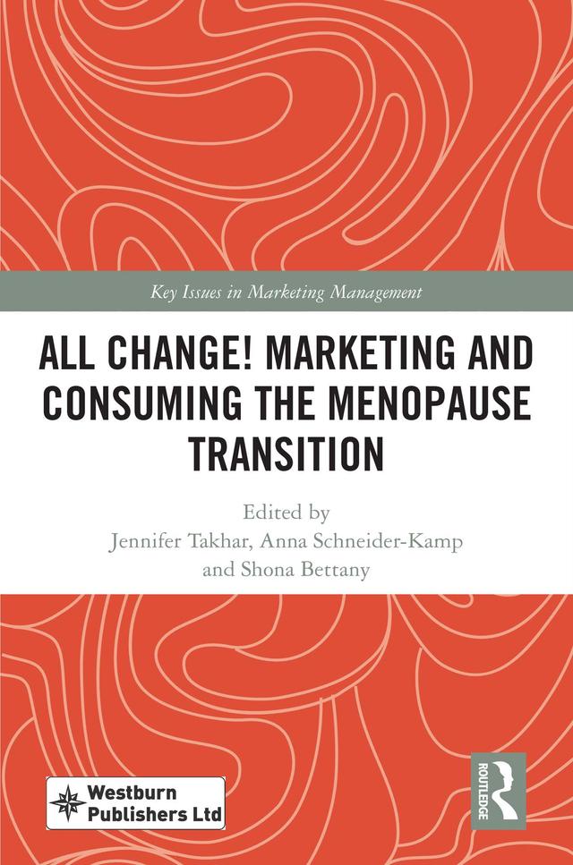All Change! Marketing and Consuming the Menopause Transition by Anna Schneider-Kamp, Jennifer Takhar, Shona Bettany