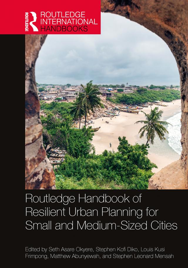 Routledge Handbook of Resilient Urban Planning for Small and Medium-Sized Cities by Louis Kusi Frimpong, Matthew Abunyewah, Seth Asare Okyere, Stephen Kofi Diko, Stephen Leonard Mensah