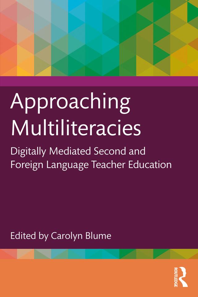 Approaching Multiliteracies: Digitally Mediated Second and Foreign Language Teacher Education by Carolyn Blume