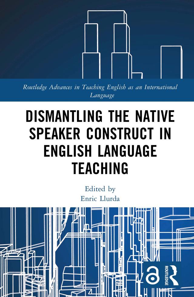 Dismantling the Native Speaker Construct in English Language Teaching by Enric Llurda