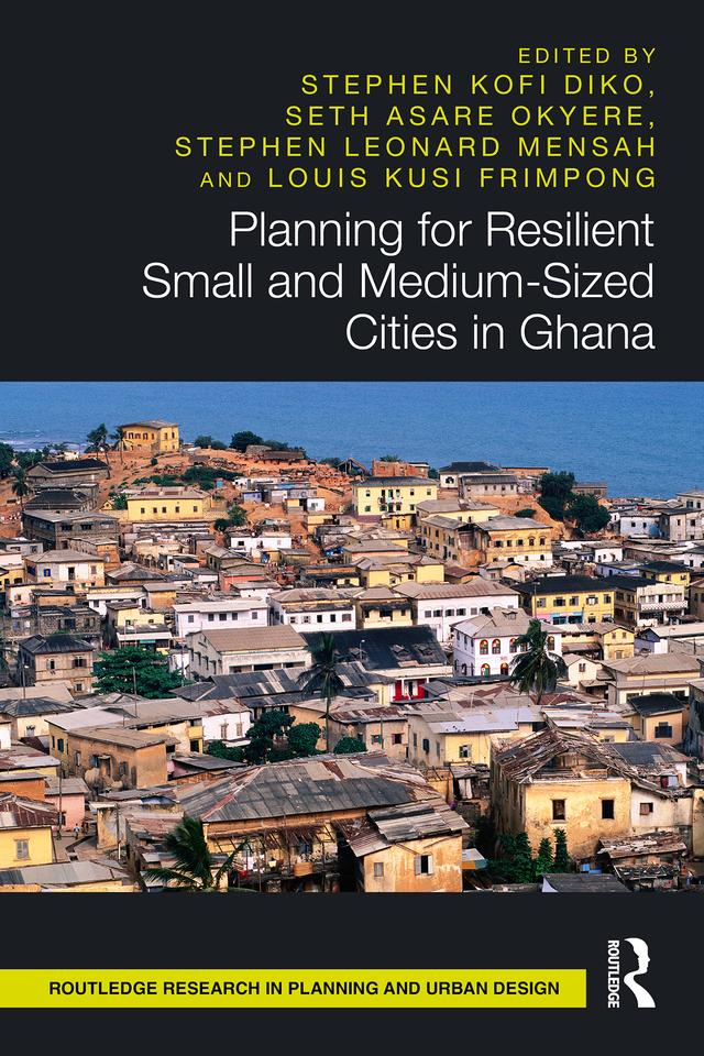 Planning for Resilient Small and Medium-Sized Cities in Ghana by Louis Kusi Frimpong, Seth Asare Okyere, Stephen Kofi Diko, Stephen Leonard Mensah