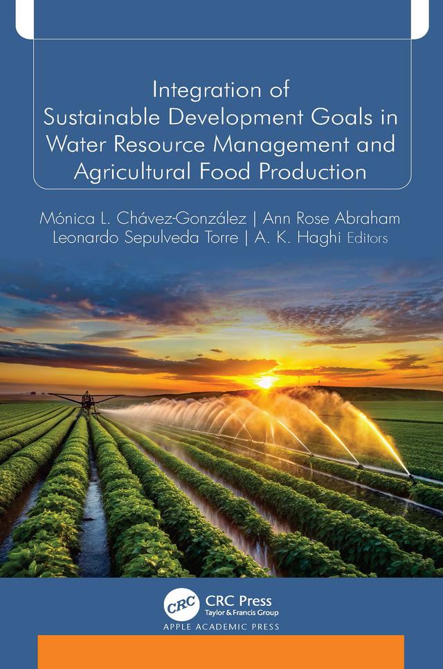 Integration of Sustainable Development Goals in Water Resource Management and Agricultural Food Production by A. K. Haghi, Ann Rose Abraham, Leonardo Sepulveda Torre, Mónica Chávez-González