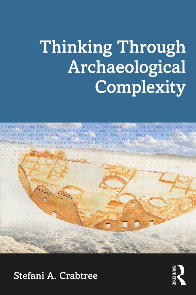 Thinking through Archaeological Complexity by Stefani A. Crabtree