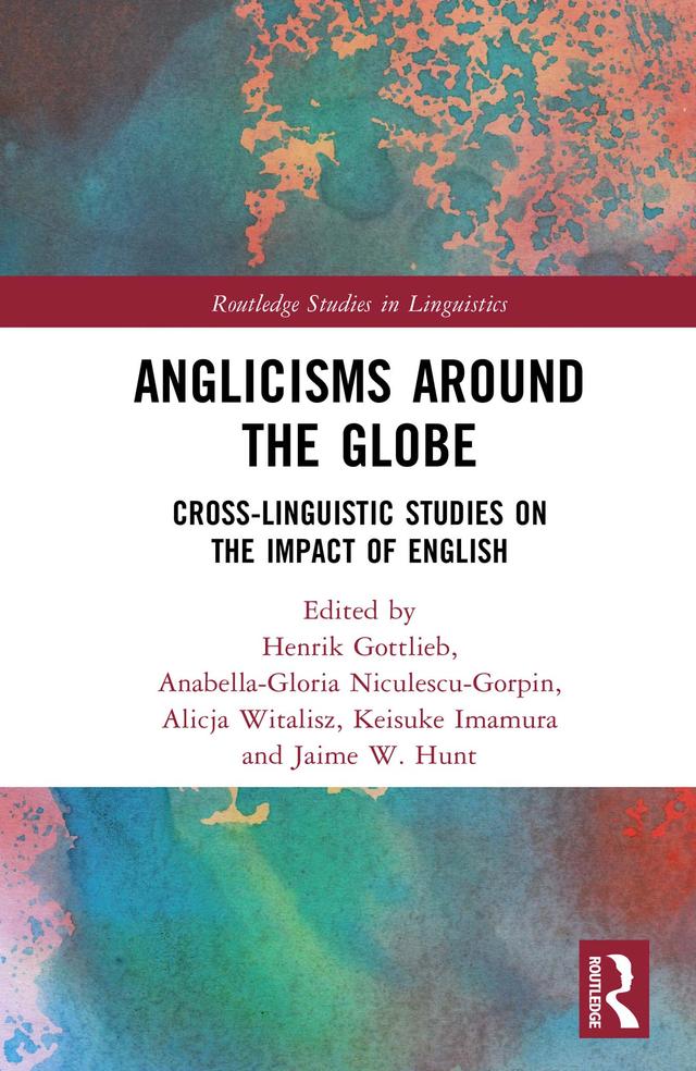 Anglicisms around the Globe by Alicja Witalisz, Anabella-Gloria Niculescu-Gorpin, Henrik Gottlieb, Jaime W. Hunt, Keisuke Imamura