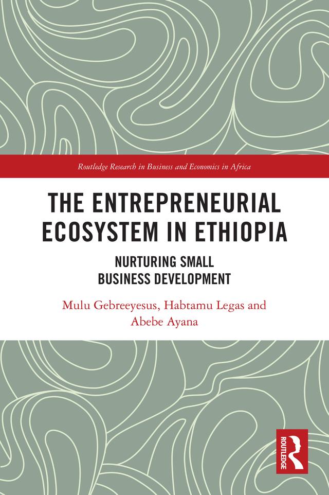 The Entrepreneurial Ecosystem in Ethiopia by Abebe Ayana, Habtamu Legas, Mulu Gebreeyesus