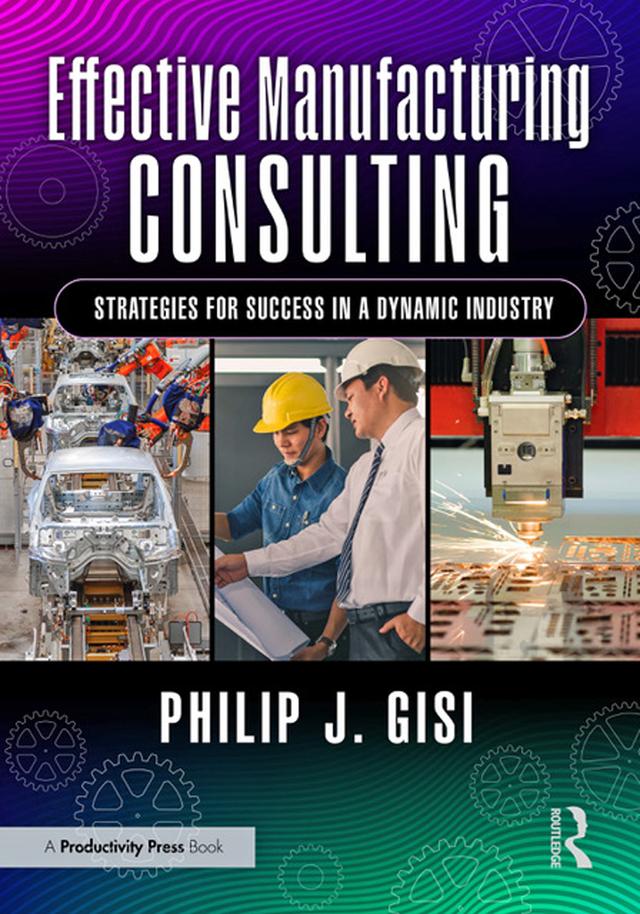Effective Manufacturing Consulting by Philip J. Gisi