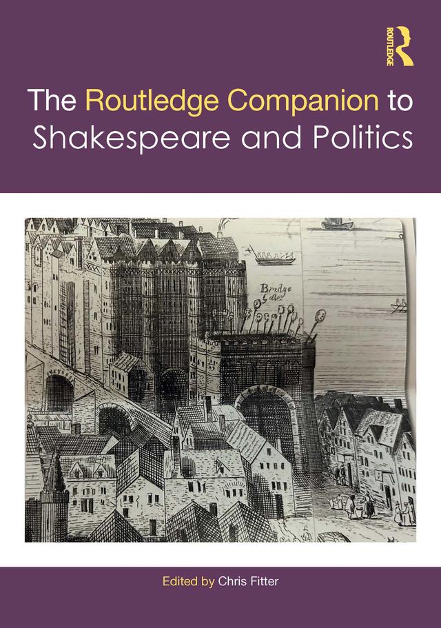 The Routledge Companion to Shakespeare and Politics by Chris Fitter