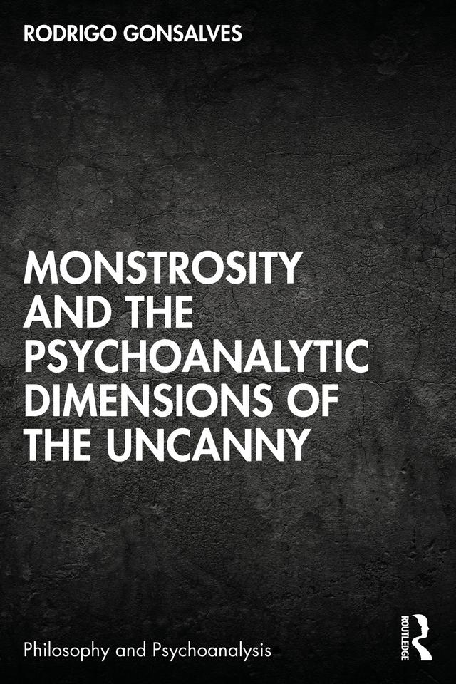 Monstrosity and the Psychoanalytic Dimensions of the Uncanny by Rodrigo Gonsalves