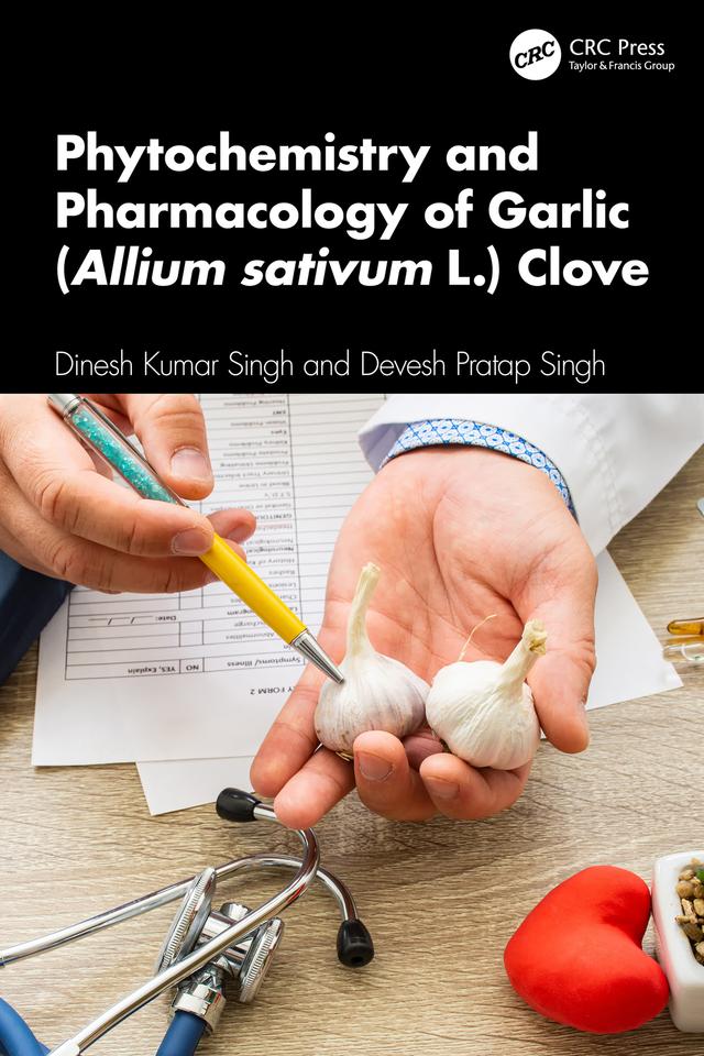 Phytochemistry and Pharmacology of Garlic (Allium sativum L.) Clove by Devesh Pratap Singh, Dinesh Kumar Singh