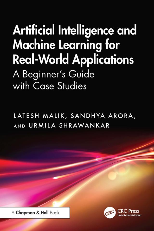 Artificial Intelligence and Machine Learning for Real-World Applications by Latesh Malik, Sandhya Arora, Urmila Shrawankar