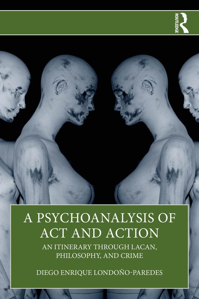 A Psychoanalysis of Act and Action by Diego Enrique Londoño-Paredes