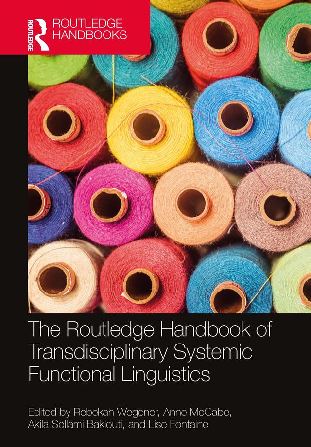 The Routledge Handbook of Transdisciplinary Systemic Functional Linguistics by Akila Sellami Baklouti, Anne McCabe, Lise Fontaine, Rebekah Wegener