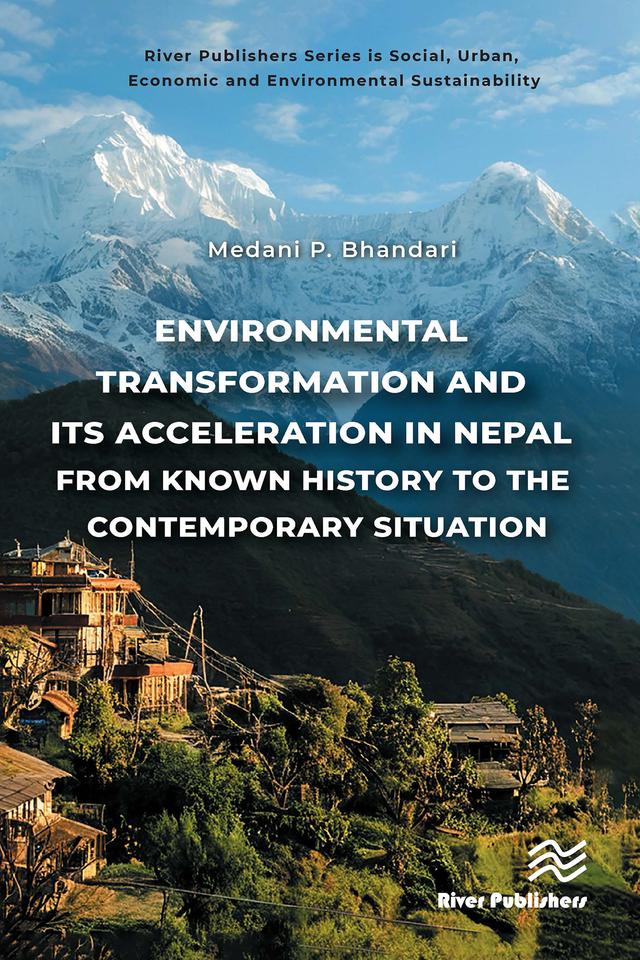 Environmental Transformation and its Acceleration in Nepal From Known History to the Contemporary Situation by Medani P. Bhandari