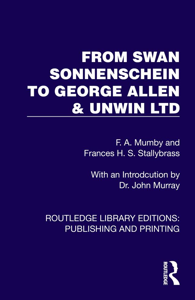From Swan Sonnenschein to George Allen & Unwin Ltd by F. A. Mumby, Frances H. S. Stallybrass