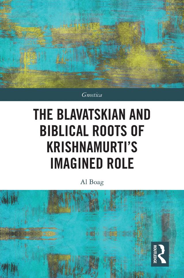 The Blavatskian and Biblical Roots of Krishnamurti’s Imagined Role by Al Boag