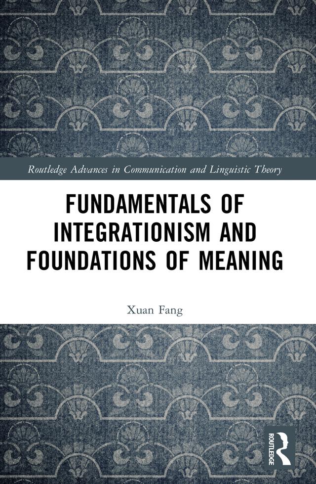 Fundamentals of Integrationism and Foundations of Meaning by Xuan Fang