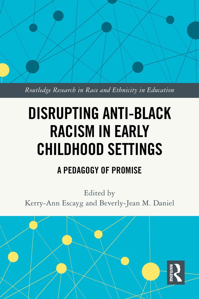 Disrupting Anti-Black Racism in Early Childhood Settings by Beverly-Jean M. Daniel, Kerry-Ann Escayg