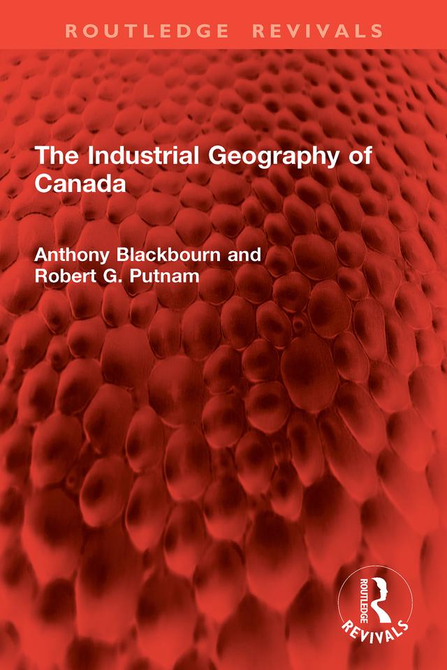The Industrial Geography of Canada by Anthony Blackbourn, Robert G. Putnam