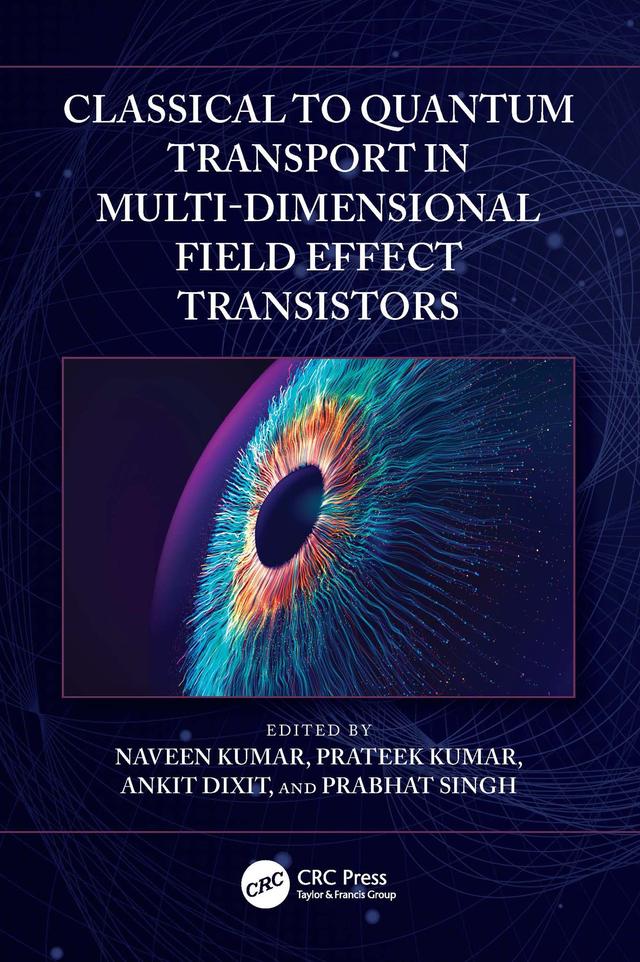 Classical to Quantum Transport in Multi-Dimensional Field Effect Transistors by Ankit Dixit, Naveen Kumar, Prabhat Singh, Prateek Kumar