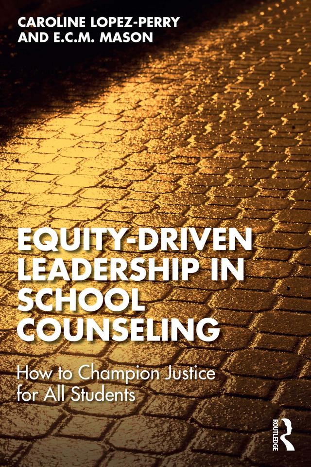 Equity-Driven Leadership in School Counseling by Caroline Lopez-Perry, E.C.M. Mason