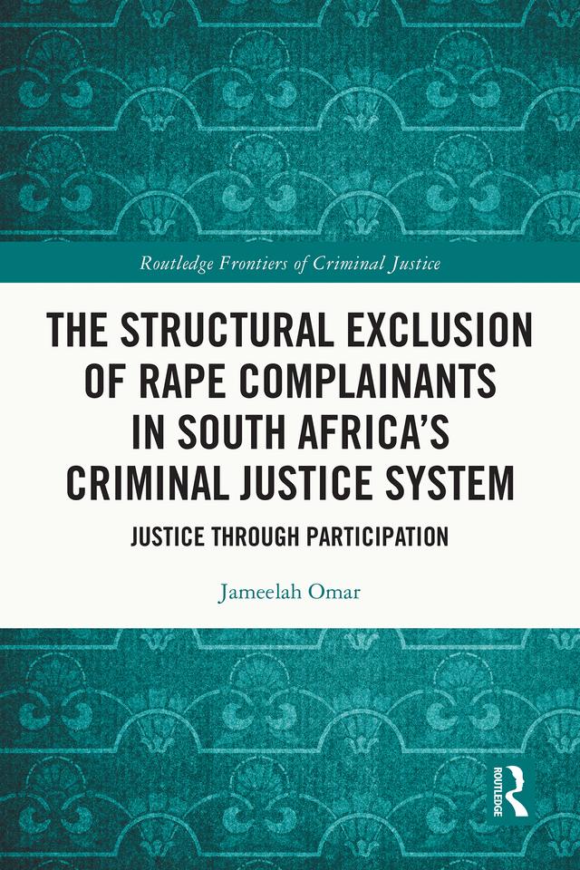 The Structural Exclusion of Rape Complainants in South Africa’s Criminal Justice System by Jameelah Omar