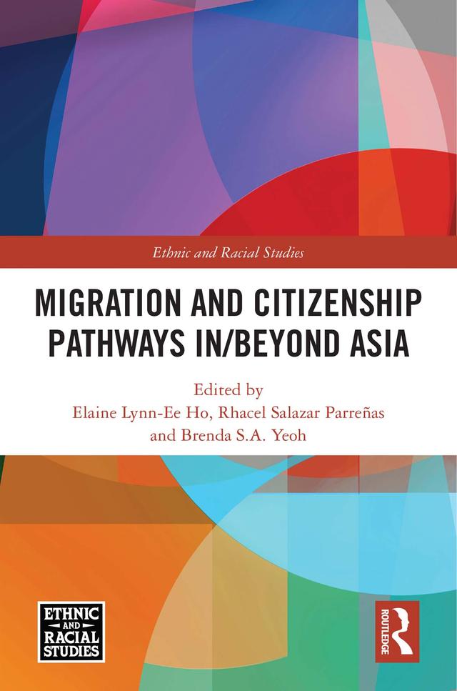 Migration and Citizenship pathways in/beyond Asia by Brenda S.A. Yeoh, Elaine Lynn-Ee Ho, Rhacel Salazar Parreñas