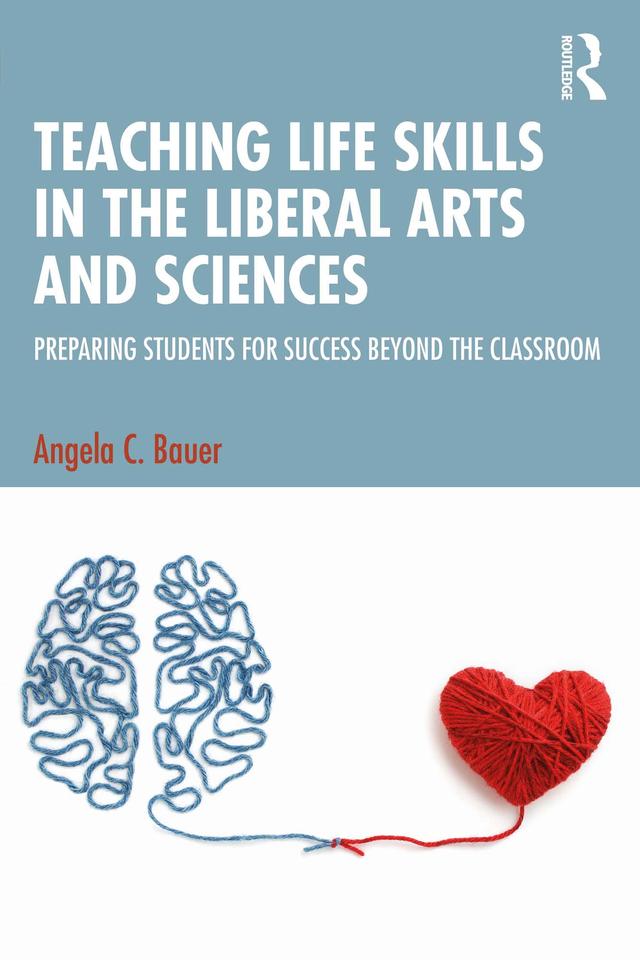 Teaching Life Skills in the Liberal Arts and Sciences by Angela C. Bauer