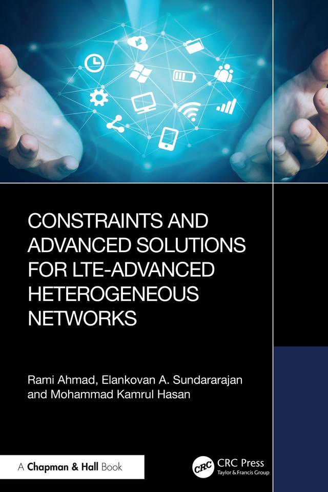 Constraints and Advanced Solutions for LTE-Advanced Heterogeneous Networks by Elankovan A. Sundararajan, Mohammad Kamrul Hasan, Rami Ahmad