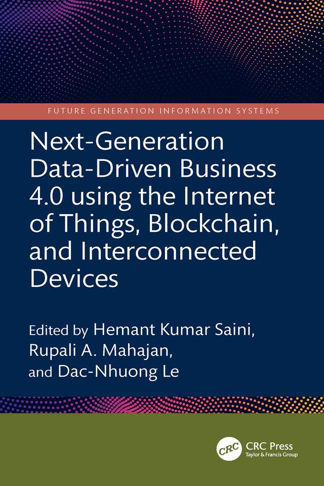Next-Generation Data-Driven Business 4.0 using the Internet of Things, Blockchain, and Interconnected Devices by Dac-Nhuong Le, Hemant Kumar Saini, Rupali A. Mahajan