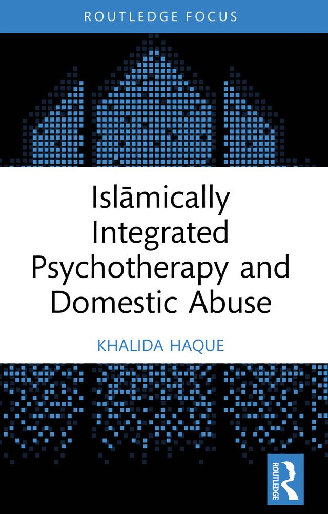 Islāmically Integrated Psychotherapy and Domestic Abuse by Khalida Haque