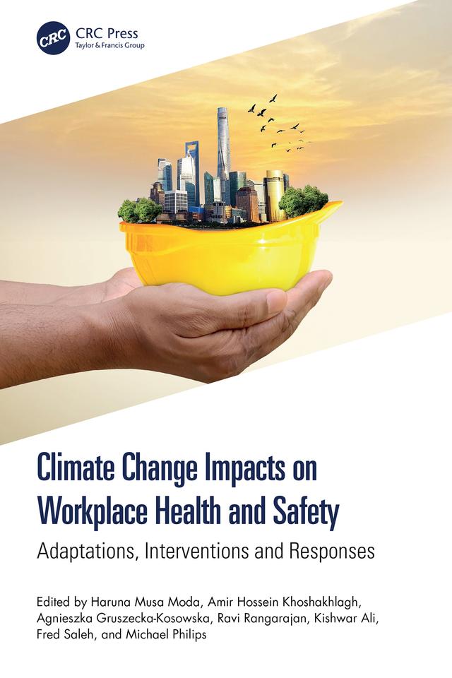 Climate Change Impacts on Workplace Health and Safety by Agnieszka Gruszecka-Kosowska, Amir Hossein Khoshakhlagh, Fred Saleh, Haruna Musa Moda, Kishwar Ali, Michael Philips, Ravi Rangarajan