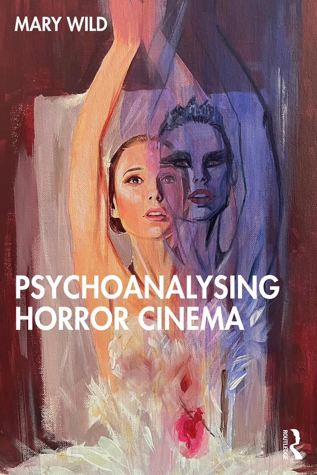 Psychoanalysing Horror Cinema by Mary Wild