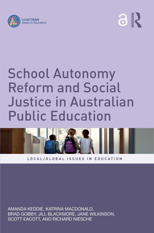 School Autonomy Reform and Social Justice in Australian Public Education by Amanda Keddie, Brad Gobby, Jane Wilkinson, Jill Blackmore, Katrina MacDonald, Richard Niesche, Scott Eacott