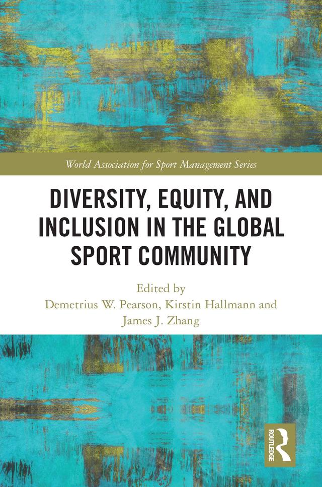 Diversity, Equity, and Inclusion in the Global Sport Community by Demetrius W. Pearson, James J. Zhang, Kirstin Hallmann