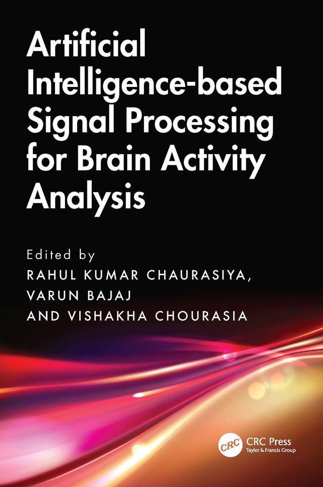 Artificial Intelligence-based Signal Processing for Brain Activity Analysis by Rahul Chaurasiya, Varun Bajaj, Vishakha Chourasia