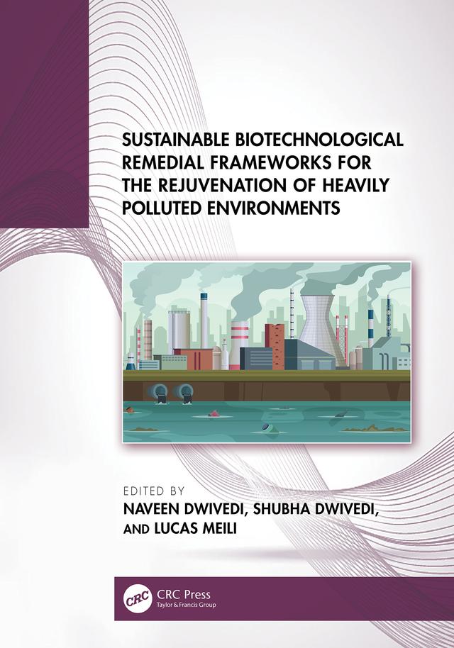 Sustainable Biotechnological Remedial Frameworks for the Rejuvenation of Heavily Polluted Environments by Lucas Meili, Naveen Dwivedi, Shubha Dwivedi