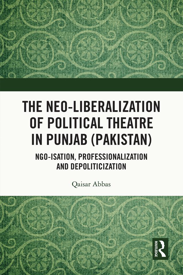The Neo-liberalization of Political Theatre in Punjab (Pakistan) by Qaisar Abbas