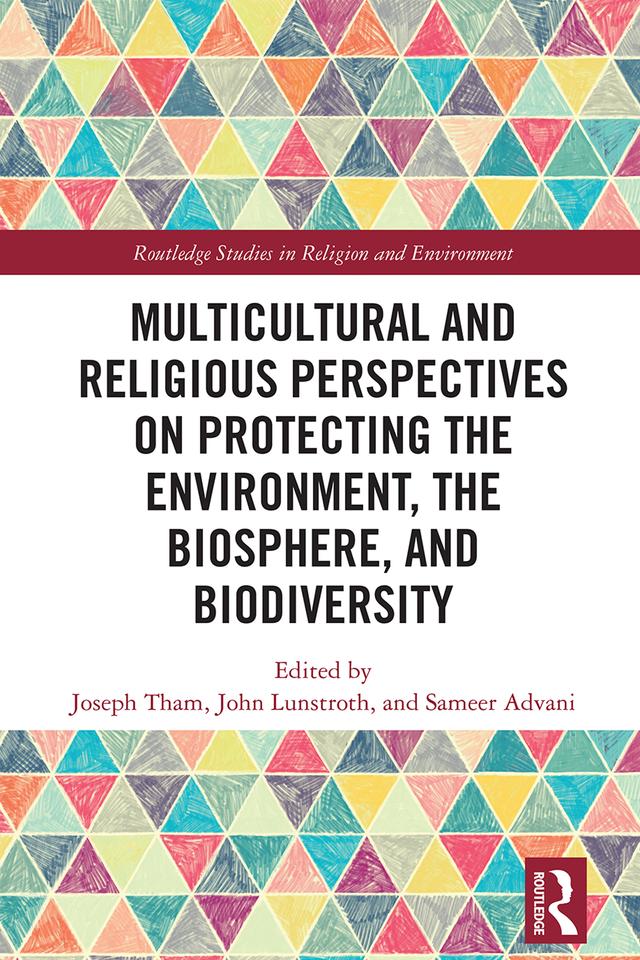 Multicultural and Religious Perspectives on Protecting the Environment, the Biosphere, and Biodiversity by John Lunstroth, Joseph Tham, Sameer Advani