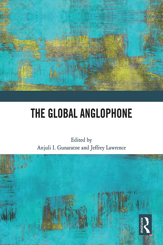 The Global Anglophone by Anjuli I. Gunaratne, Jeffrey Lawrence