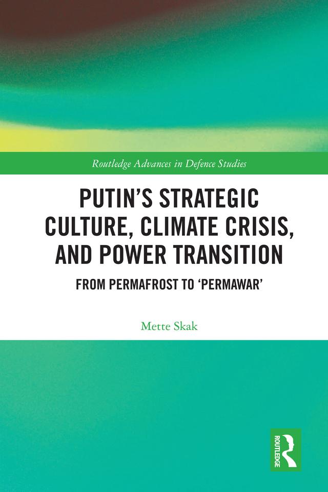 Putin’s Strategic Culture, Climate Crisis, and Power Transition by Mette Skak