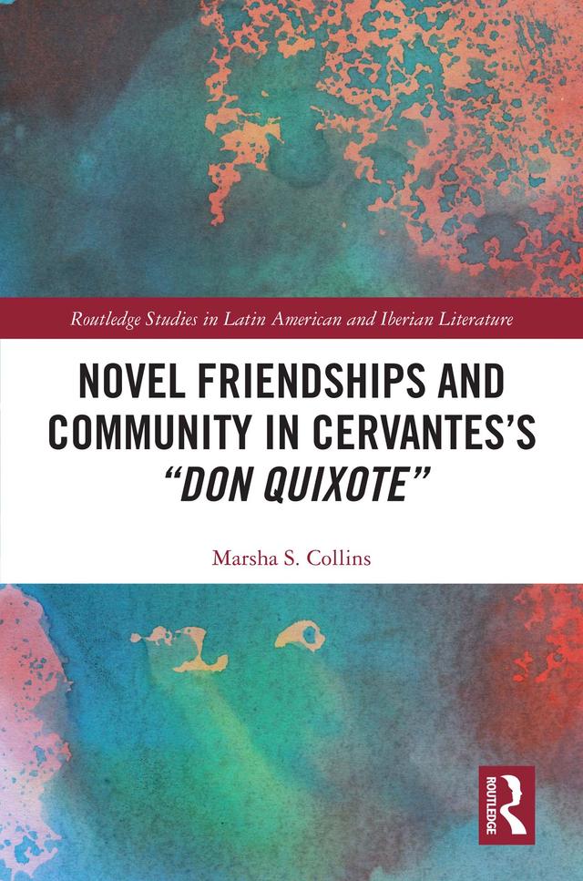 Novel Friendships and Community in Cervantes’s “Don Quixote” by Marsha S. Collins