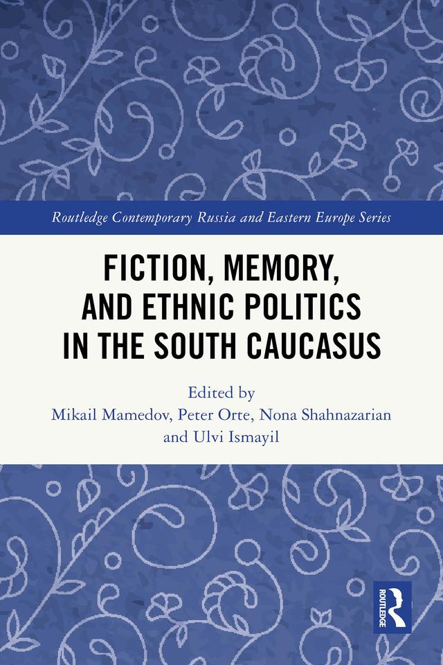 Fiction, Memory, and Ethnic Politics in the South Caucasus by Mikail Mamedov, Nona Shahnazarian, Peter Orte, Ulvi Ismayil