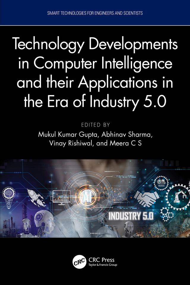 Technology Developments in Computer Intelligence and their Applications in the era of Industry 5.0 by Abhinav Sharma, Meera C S, Mukul Kumar Gupta, Vinay Rishiwal