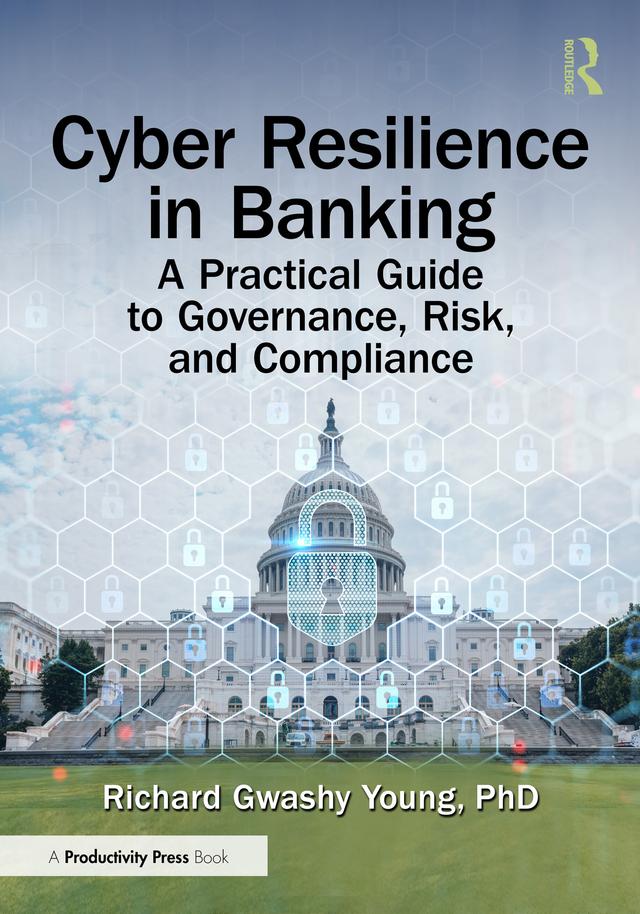 Cyber Resilience in Banking by Richard Gwashy Young, PhD