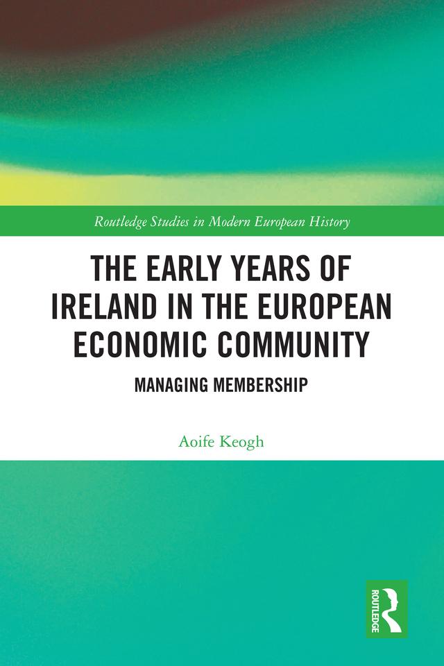 The Early Years of Ireland in the European Economic Community by Aoife Keogh