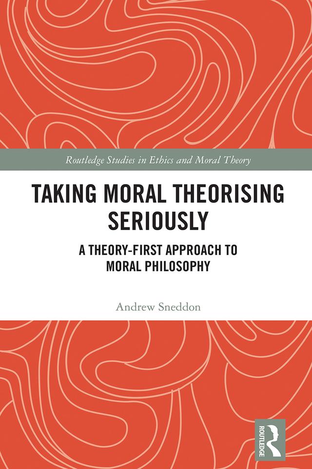 Taking Moral Theorising Seriously by Andrew Sneddon