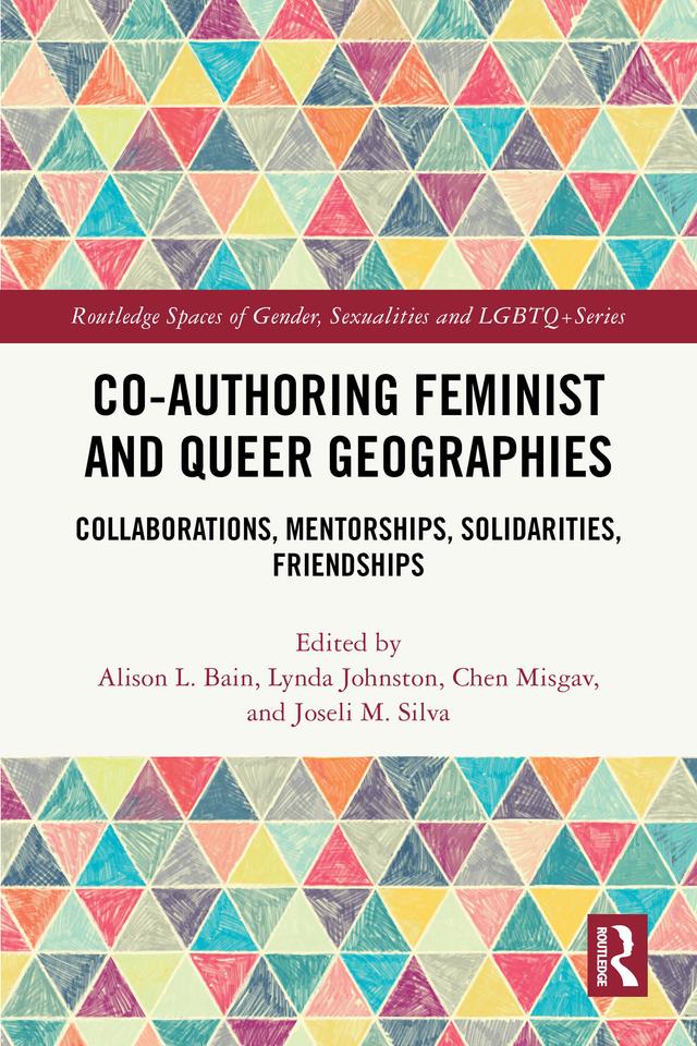 Co-authoring Feminist and Queer Geographies by Alison L. Bain, Chen Misgav, Joseli M. Silva, Lynda Johnston